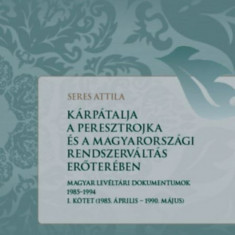 Kárpátalja a peresztrojka és a magyarországi rendszerváltoztatás erőterében - Magyar levéltári dokumentumok 1985-1994 - I. kötet (1985. április - 1990