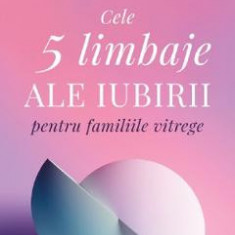 Cele 5 limbaje ale iubirii pentru familiile vitrege - Gary Chapman, Ron L. Deal