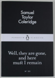 WELL , THEY ARE GONE , AND HERE MUST I REMAIN by SAMUEL TAYLOR COLERIDGE , 2015