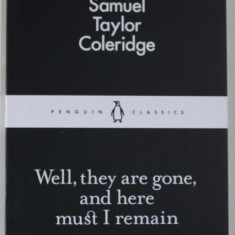 WELL , THEY ARE GONE , AND HERE MUST I REMAIN by SAMUEL TAYLOR COLERIDGE , 2015