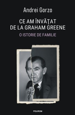 Ce Am Invatat De La Graham Greene. O Istorie De Familie, Andrei Gorzo - Editura Polirom foto