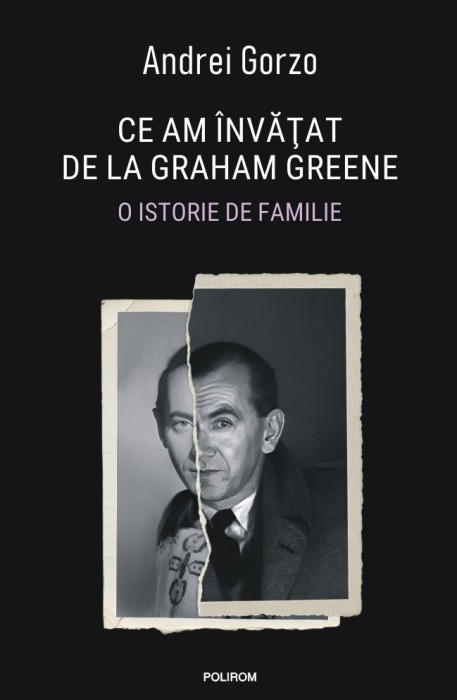 Ce Am Invatat De La Graham Greene. O Istorie De Familie, Andrei Gorzo - Editura Polirom
