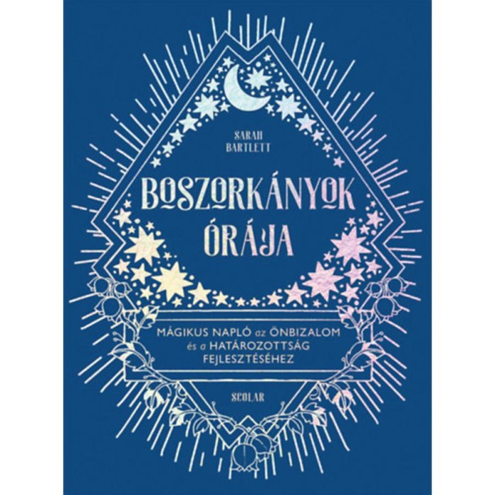 Boszork&aacute;nyok &oacute;r&aacute;ja - M&aacute;gikus napl&oacute; az &ouml;nbizalom &eacute;s a hat&aacute;rozotts&aacute;g fejleszt&eacute;s&eacute;hez - Sarah Bartlett