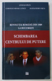 SCHIMBAREA CENTRULUI DE PUTERE , REVOLUTIA ROMANA DIN 1989 LA BUCURESTI de STEFAN PAUN ...ALEXANDRU OSCA , 2015