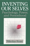 Inventing Our Selves: Psychology, Power, and Personhood