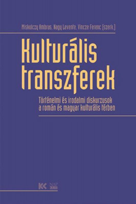 Kultur&amp;aacute;lis transzferek - T&amp;ouml;rt&amp;eacute;nelmi &amp;eacute;s irodalmi diskurzusok a rom&amp;aacute;n &amp;eacute;s magyar kultur&amp;aacute;lis t&amp;eacute;rben - Miskolczy Ambrus foto