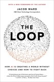 The Loop: How Technology Is Creating a World Without Choices and How to Fight Back