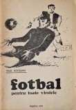Fotbal pentru toate varstele, Paul Bocsanu. Carte sport, editura Sport-Turism, stare buna. Diverse editii si autori.