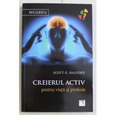 CREIERUL ACTIV PENTRU VIATA SI PROFESIE de SCOTT G. HALFORD , 2018