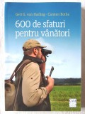 600 DE SFATURI PENTRU VANATORI, Gert von Harling / C. Bothe, 2016. Carte noua, Casa