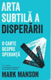 Arta subtila a disperarii - Mark Manson