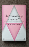 ANTRENEAZA-TI CREIERUL - Joe Dispenza