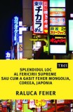Splendidul loc al fericirii supreme sau cum a gasit Feher Mongolia, Coreea si Japonia - Trei