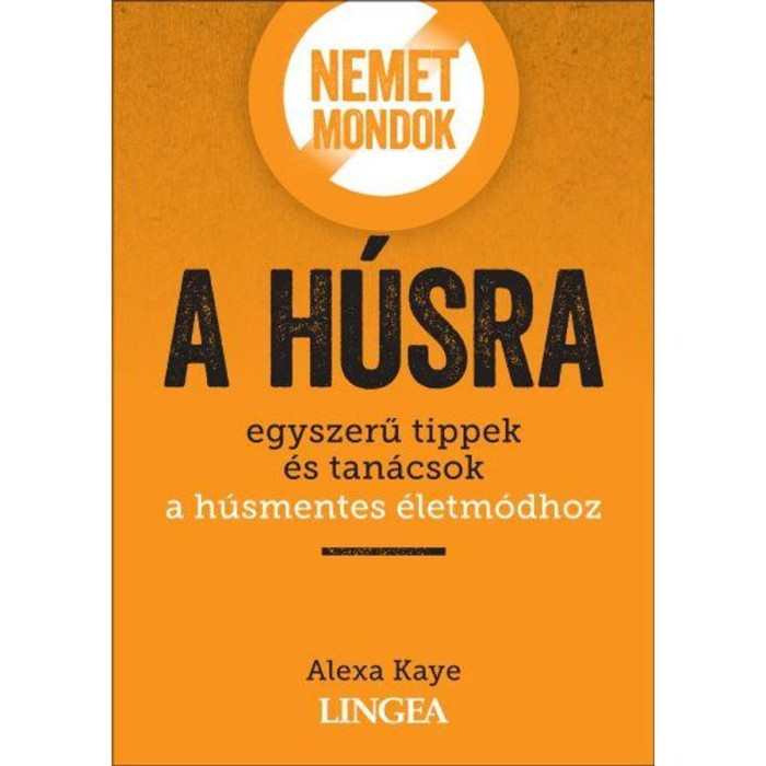 Nemet mondok a h&uacute;sra - Egyszerű tippek &eacute;s tan&aacute;csok a h&uacute;smentes &eacute;letm&oacute;dhoz - Alexa Kaye