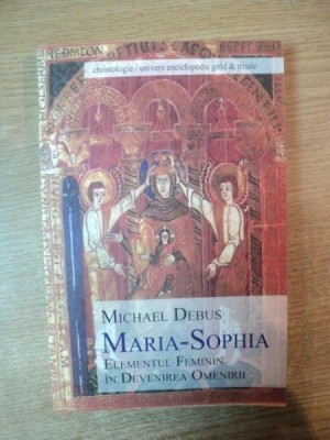MARIA SOPHIA , ELEMENTUL FEMININ IN DEVENIREA OMENIRII de MICHAEL DEBUS foto