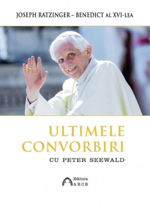 Ultimele convorbiri cu Peter Seewald | Joseph Ratzinger foto