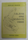 CALATOR SPRE NEVAZUTE UMBRE - poezii de NICOLAE DRAGOS , 2009, DEDICATIE *