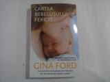 CARTEA BEBELUSULUI FERICIT - GINA FORD - CUM SA-TI CRESTI COPILUL CU INCREDERE SI CALM