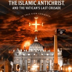 The Final Roman Emperor, the Islamic Antichrist, and the Vatican's Last Crusade