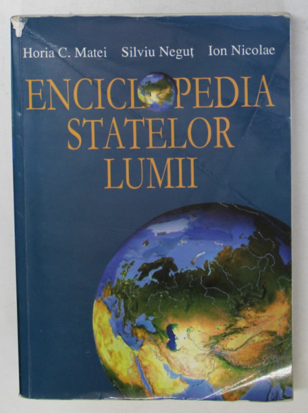 ENCICLOPEDIA STATELOR LUMII de HORIA C. MATEI , SILVIU NEGUT , ION NICOLAE , 2005