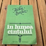 In lumea cantului. Studii muzicale, apologii, butade si critici - Hector Berlioz
