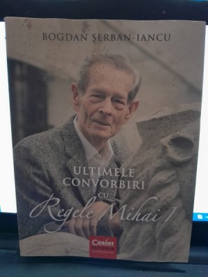 Ultimele convorbiri cu regele Mihai I - Bogdan Serban-Iancu foto