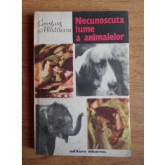 Constant Mihailescu - Necunoscuta lume a animalelor