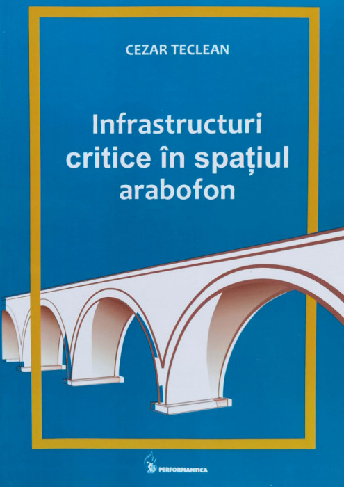 Infrastructuri Critice In Spatiul Arabofon (cu Semnatura Auto - Cezar Teclan ,560215