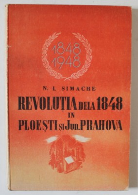REVOLUTIA DELA 1848 IN PLOIESTI SI JUD. PRAHOVA de N.I. SIMACHE , 1948 foto