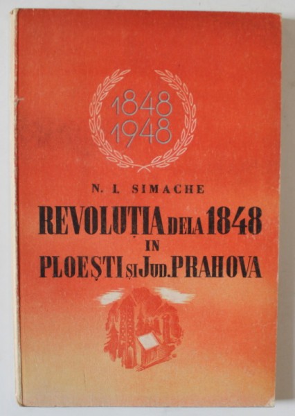REVOLUTIA DELA 1848 IN PLOIESTI SI JUD. PRAHOVA de N.I. SIMACHE , 1948