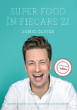 Super Food in fiecare zi | Jamie Oliver, Curtea Veche Publishing