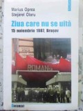 ZIUA CARE NU SE UITA 15 NOIEMBRIE 1987, BRASOV-MARIUS OPREA, STEJAREL OLARU-356135