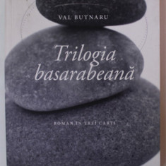 TRILOGIA BASARABEANA , ROMAN IN TREI CARTI de VAL BUTNARU , 2018