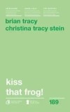 Kiss that frog! Editia a II-a/Brian Tracy, Christina Tracy Stein