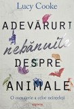 Adevaruri nebanuite despre animale. O menajerie a celor neintelesi - Lucy Cooke