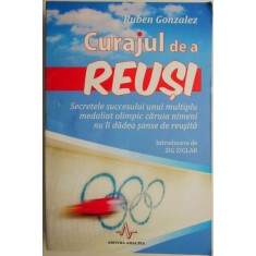 Curajul de a reusi. Secretele succesului unui multiplu medaliat olimpic caruia nimeni nu ii darea sanse de reusita &ndash; Ruben Gonzalez