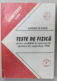 TESTE DE FIZICA PENTRU CANDIDATII LA CONCURSUL DE ADMITERE DIN SEPTEMBRIE 1998 , UNIVERSITATEA &#039; POLITEHNICA &#039; BUCURESTI , APARUTA 1998
