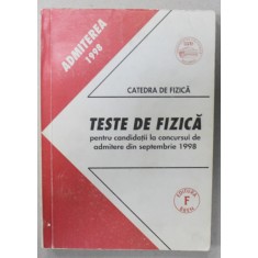 TESTE DE FIZICA PENTRU CANDIDATII LA CONCURSUL DE ADMITERE DIN SEPTEMBRIE 1998 , UNIVERSITATEA &#039; POLITEHNICA &#039; BUCURESTI , APARUTA 1998