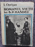 ROMANUL VIETII LUI B.P.HASDEU - I.OPRISAN, 1990, 646 pag + poze, stare buna