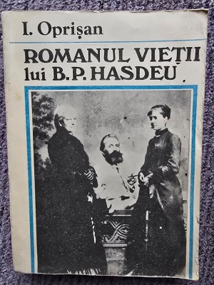ROMANUL VIETII LUI B.P.HASDEU - I.OPRISAN, 1990, 646 pag + poze, stare buna foto