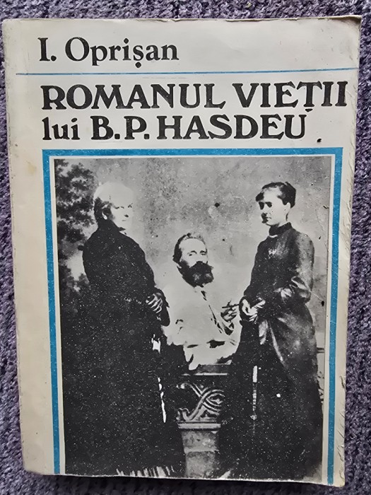 ROMANUL VIETII LUI B.P.HASDEU - I.OPRISAN, 1990, 646 pag + poze, stare buna