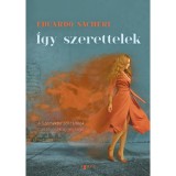 &Iacute;gy szerettelek - Eduardo Sacheri