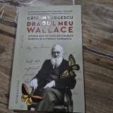 Dragul meu Wallace. Istoria zilei in care Sir Charles Darwin si-a pierdut eleganta - Catalin Vasilescu