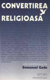 Convertirea religioasă - Paperback brosat - Emmanuel Godo - Fundaţia Anastasia