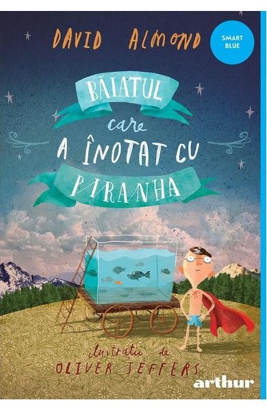 Baiatul Care A Inotat Cu Piranha, David Almond - Editura Art
