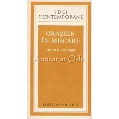 Orasele In Miscare - Arnolad Toynbee