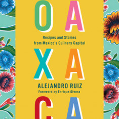 The Food of Oaxaca: Recipes and Stories from Mexico's Culinary Capital