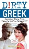 Dirty Greek: Everyday Slang from &quot;&quot;What&#039;s Up?&quot;&quot; to &quot;&quot;F*%# Off!&quot;&quot;