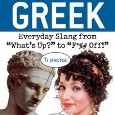 Dirty Greek: Everyday Slang from ""What's Up?"" to ""F*%# Off!""