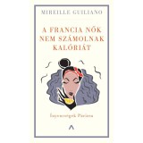 A francia nők nem sz&aacute;molnak kal&oacute;ri&aacute;t - &Iacute;nyencs&eacute;gek P&aacute;rizsa - Mireille Guiliano